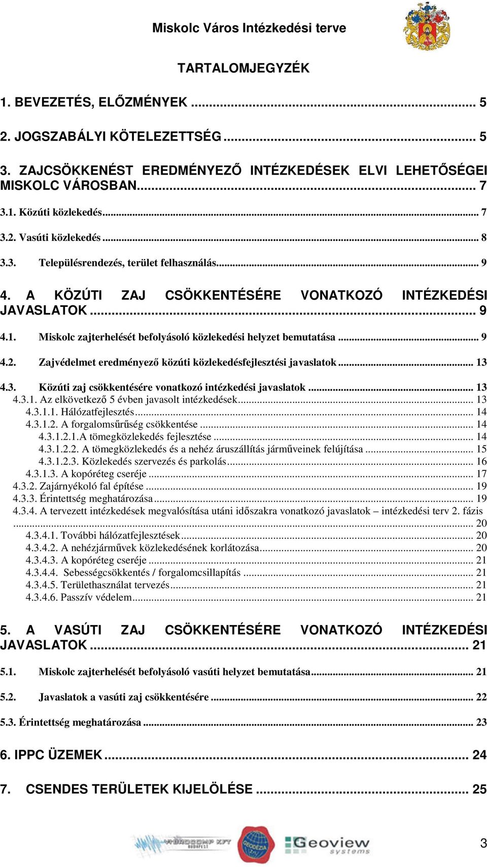Zajvédelmet eredményező közúti közlekedésfejlesztési javaslatok... 13 4.3. Közúti zaj csökkentésére vonatkozó intézkedési javaslatok... 13 4.3.1. Az elkövetkező 5 évben javasolt intézkedések... 13 4.3.1.1. Hálózatfejlesztés.