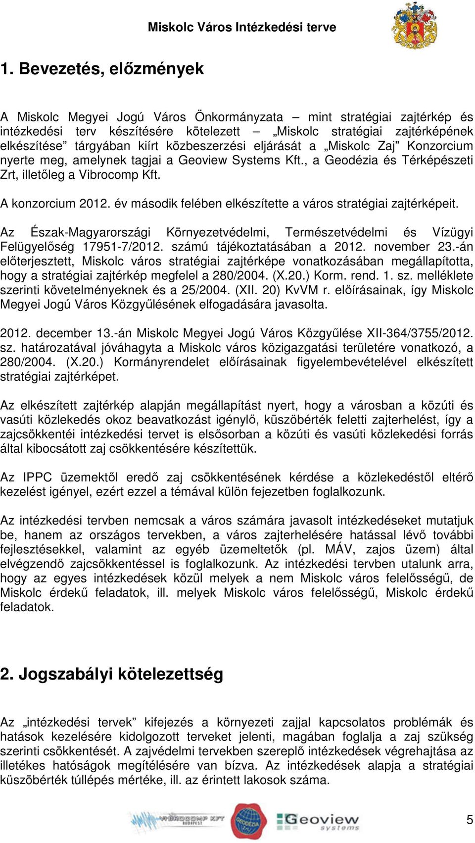 év második felében elkészítette a város stratégiai zajtérképeit. Az Észak-Magyarországi Környezetvédelmi, Természetvédelmi és Vízügyi Felügyelőség 17951-7/2012. számú tájékoztatásában a 2012.