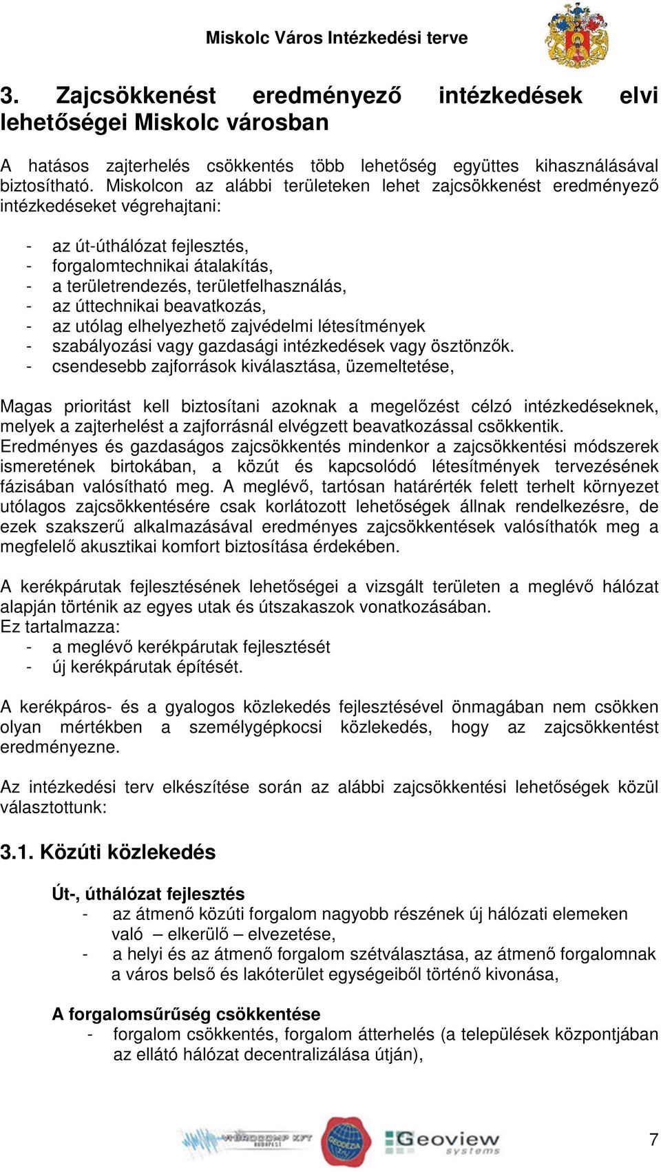 az úttechnikai beavatkozás, - az utólag elhelyezhető zajvédelmi létesítmények - szabályozási vagy gazdasági intézkedések vagy ösztönzők.