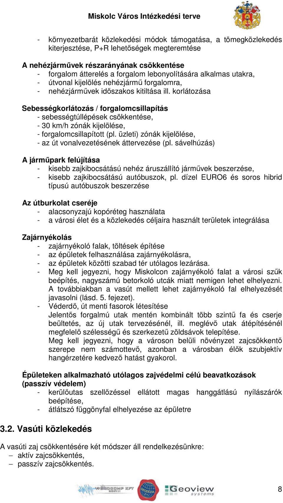 korlátozása Sebességkorlátozás / forgalomcsillapítás - sebességtúllépések csökkentése, - 30 km/h zónák kijelölése, - forgalomcsillapított (pl.