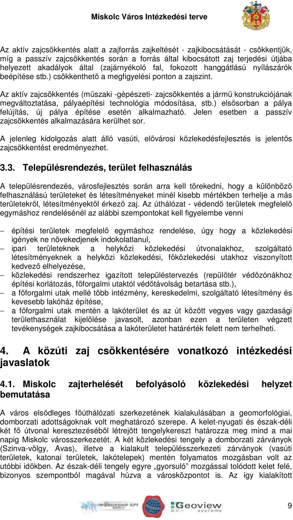 Az aktív zajcsökkentés (műszaki -gépészeti- zajcsökkentés a jármű konstrukciójának megváltoztatása, pályaépítési technológia módosítása, stb.