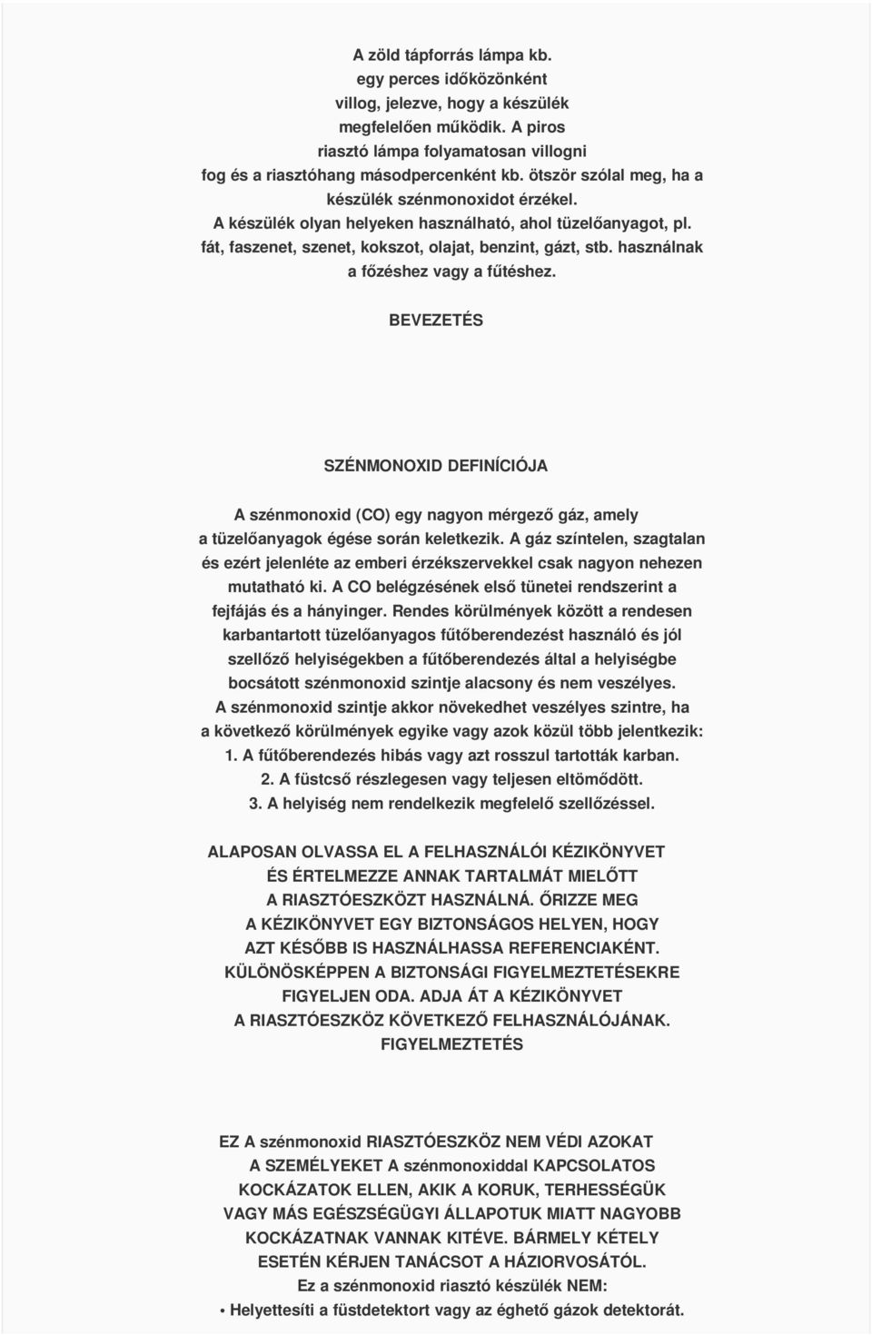 használnak a főzéshez vagy a fűtéshez. BEVEZETÉS SZÉNMONOXID DEFINÍCIÓJA A szénmonoxid (CO) egy nagyon mérgező gáz, amely a tüzelőanyagok égése során keletkezik.