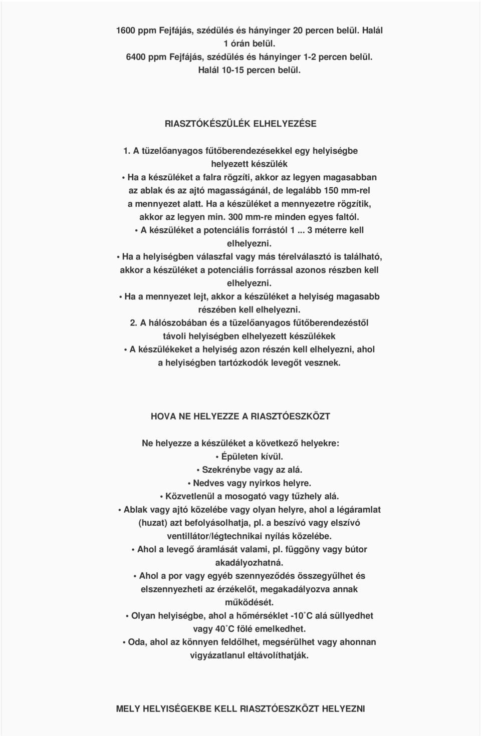 alatt. Ha a készüléket a mennyezetre rögzítik, akkor az legyen min. 300 mm re minden egyes faltól. A készüléket a potenciális forrástól 1... 3 méterre kell elhelyezni.