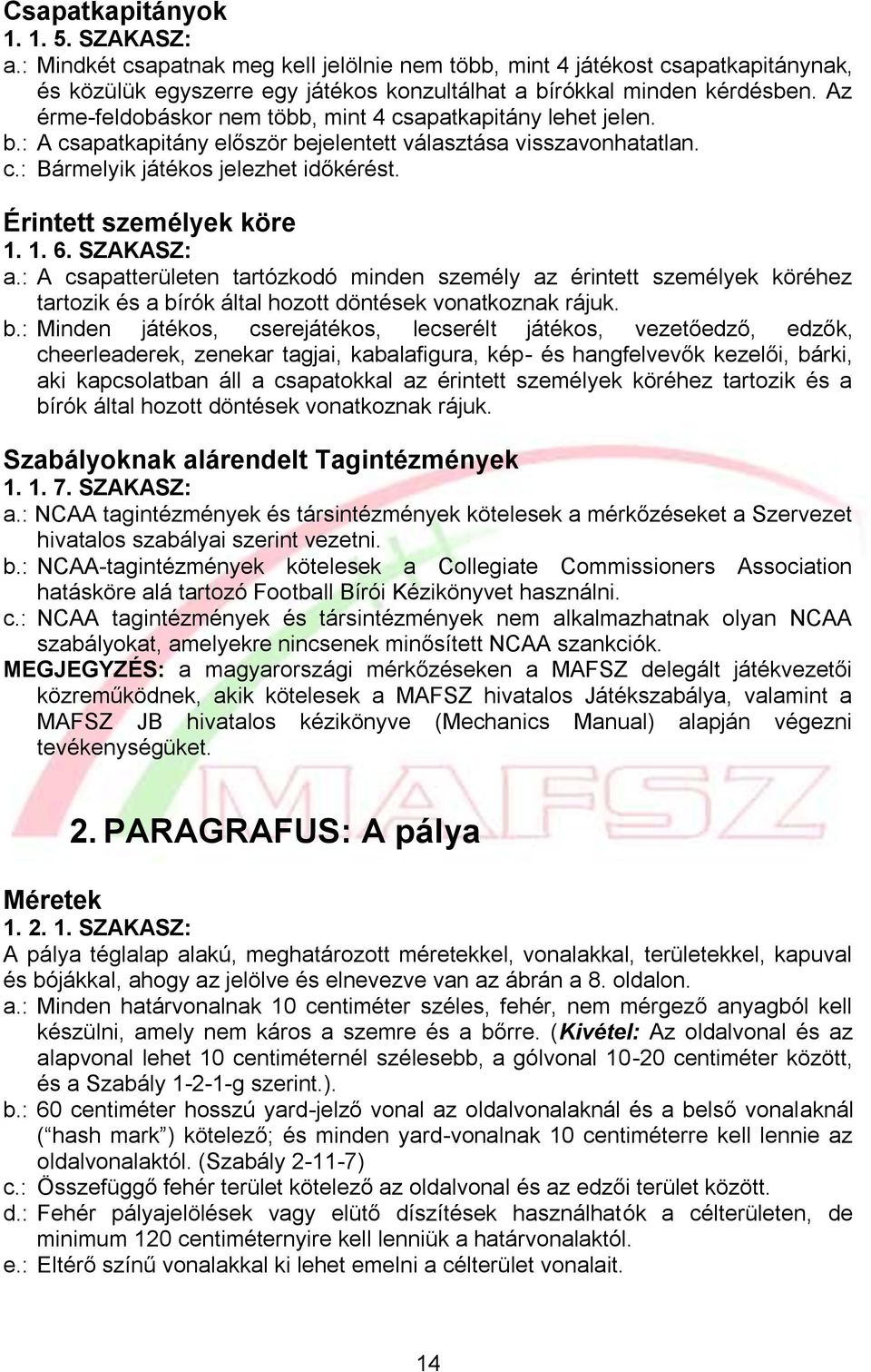 Érintett személyek köre 1. 1. 6. SZAKASZ: a.: A csapatterületen tartózkodó minden személy az érintett személyek köréhez tartozik és a bí