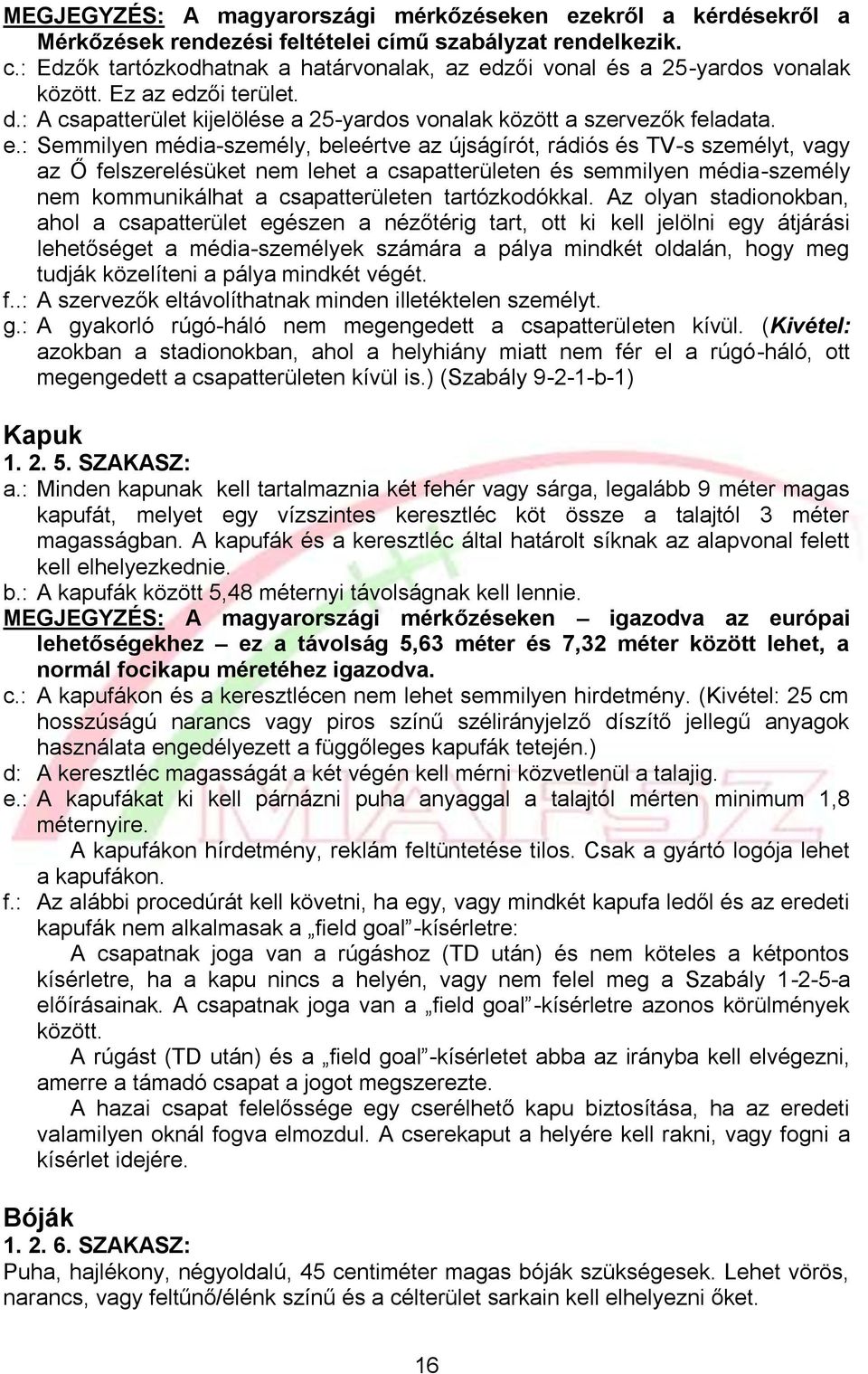 zői terület. d.: A csapatterület kijelölése a 25-yardos vonalak között a szervezők feladata. e.