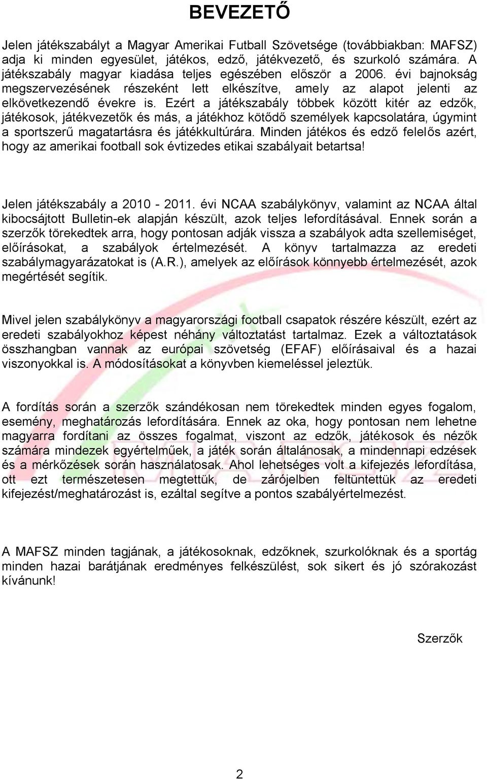Ezért a játékszabály többek között kitér az edzők, játékosok, játékvezetők és más, a játékhoz kötődő személyek kapcsolatára, úgymint a sportszerű magatartásra és játékkultúrára.