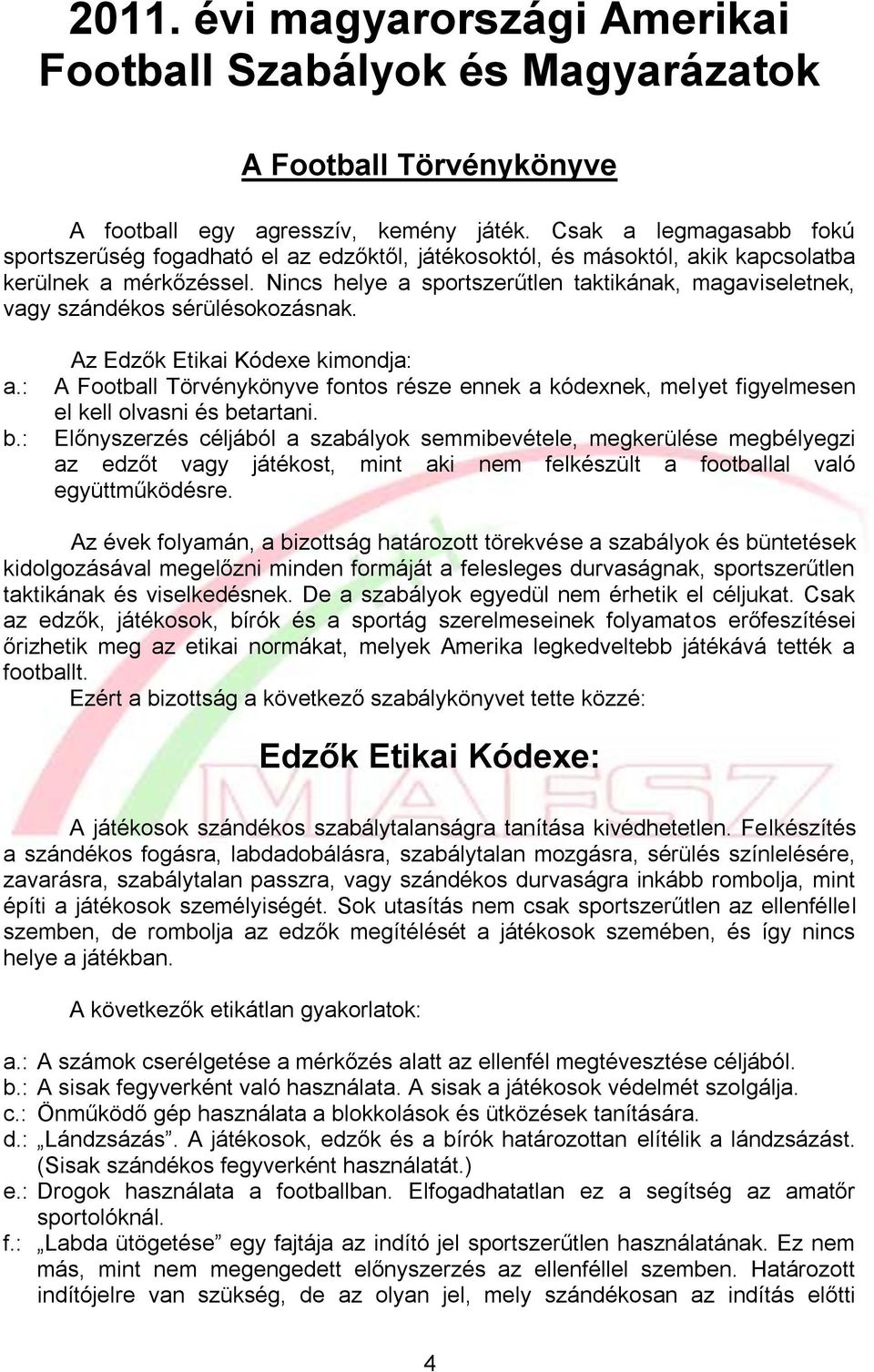 Nincs helye a sportszerűtlen taktikának, magaviseletnek, vagy szándékos sérülésokozásnak. a.: b.