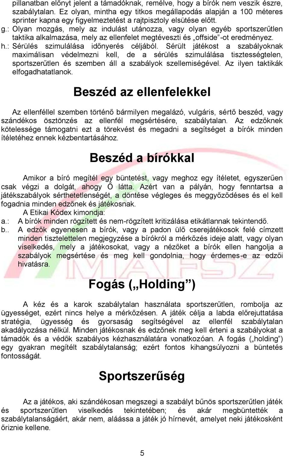 : Olyan mozgás, mely az indulást utánozza, vagy olyan egyéb sportszerűtlen taktika alkalmazása, mely az ellenfelet megtéveszti és offside -ot eredményez. h.: Sérülés szimulálása időnyerés céljából.