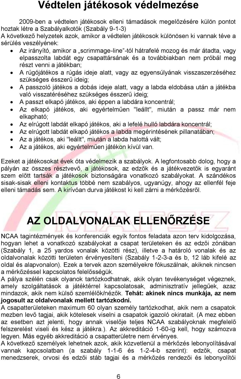 próbál meg részt venni a játékban; A rúgójátékos a rúgás ideje alatt, vagy az egyensúlyának visszaszerzéséhez szükséges ésszerű ideig; A passzoló játékos a dobás ideje alatt, vagy a labda eldobása