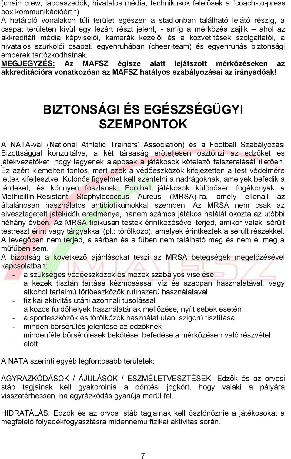 kamerák kezelői és a közvetítések szolgáltatói, a hivatalos szurkolói csapat, egyenruhában (cheer-team) és egyenruhás biztonsági emberek tartózkodhatnak.