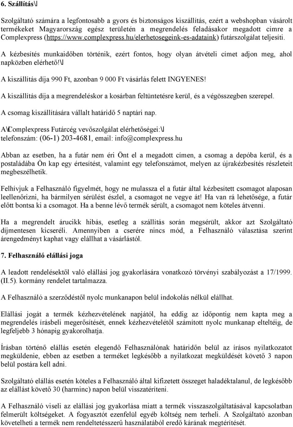 A kézbesítés munkaidőben történik, ezért fontos, hogy olyan átvételi címet adjon meg, ahol napközben elérhető! A kiszállítás díja 990 Ft, azonban 9 000 Ft vásárlás felett INGYENES!