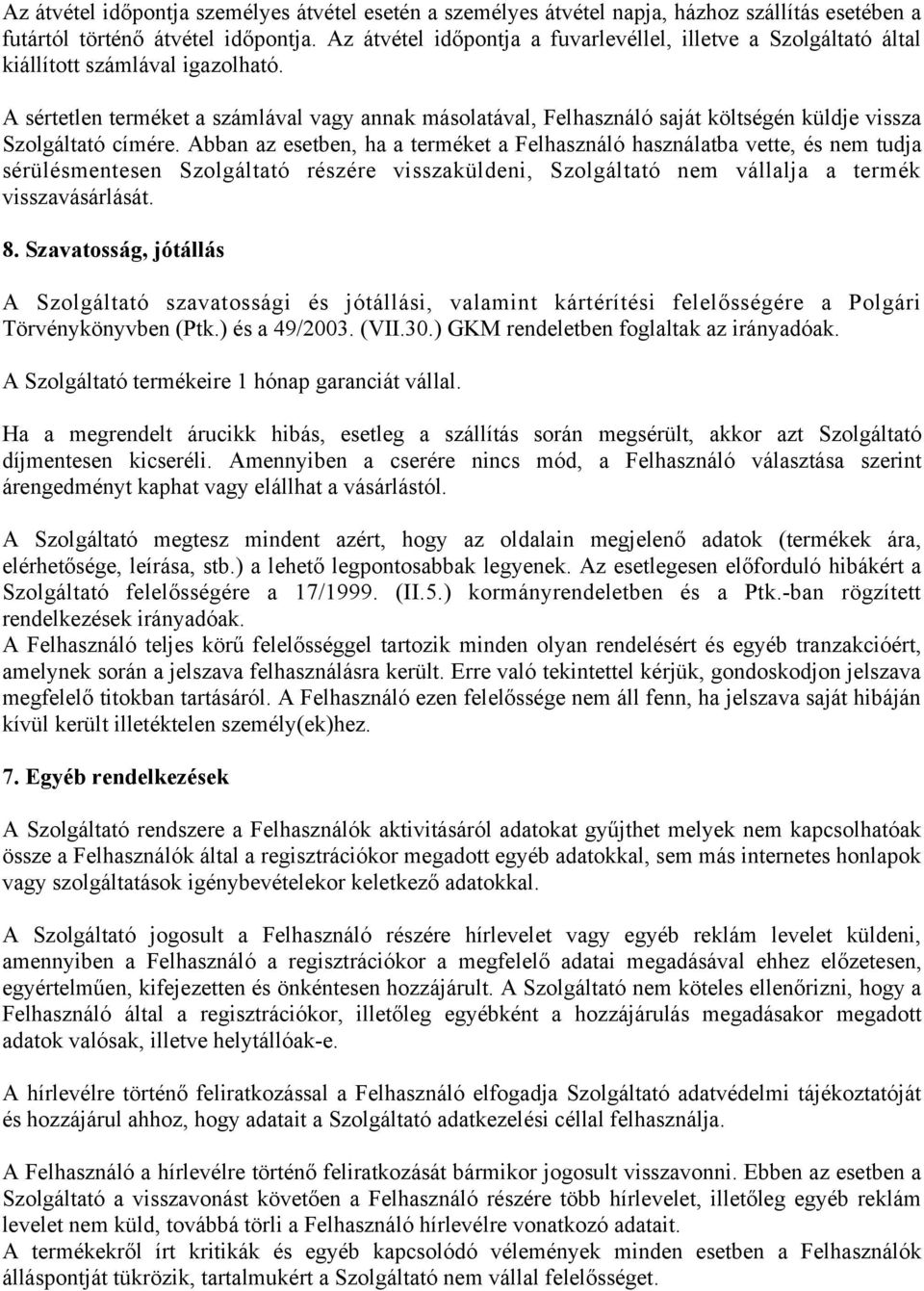 A sértetlen terméket a számlával vagy annak másolatával, Felhasználó saját költségén küldje vissza Szolgáltató címére.