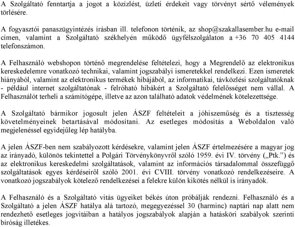 A Felhasználó webshopon történő megrendelése feltételezi, hogy a Megrendelő az elektronikus kereskedelemre vonatkozó technikai, valamint jogszabályi ismeretekkel rendelkezi.