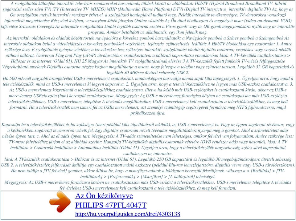 Példák interaktív tevékenységre: Tévémsorokra vonatkozó információ megtekintése Részvétel kvízben, versenyben Játék játszása Online vásárlás Az Ön által kiválasztott és megnézett msor