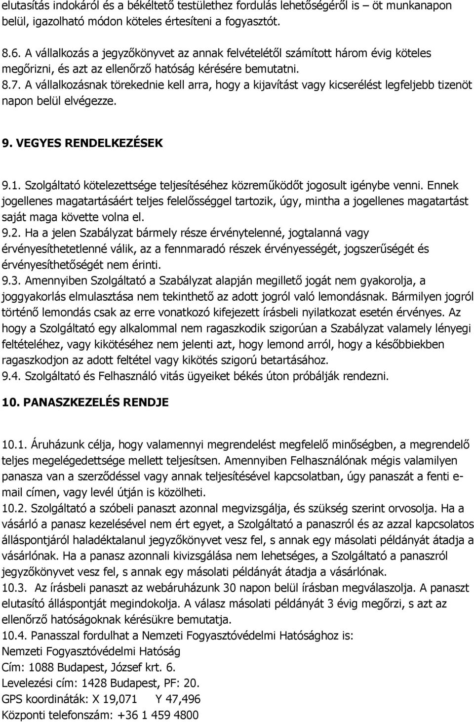 A vállalkozásnak törekednie kell arra, hogy a kijavítást vagy kicserélést legfeljebb tizenöt napon belül elvégezze. 9. VEGYES RENDELKEZÉSEK 9.1.