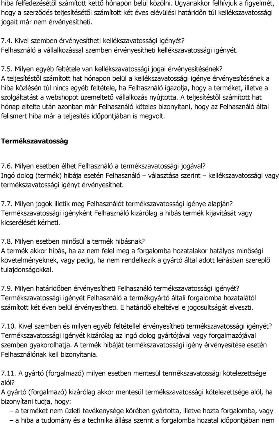 Kivel szemben érvényesítheti kellékszavatossági igényét? Felhasználó a vállalkozással szemben érvényesítheti kellékszavatossági igényét. 7.5.
