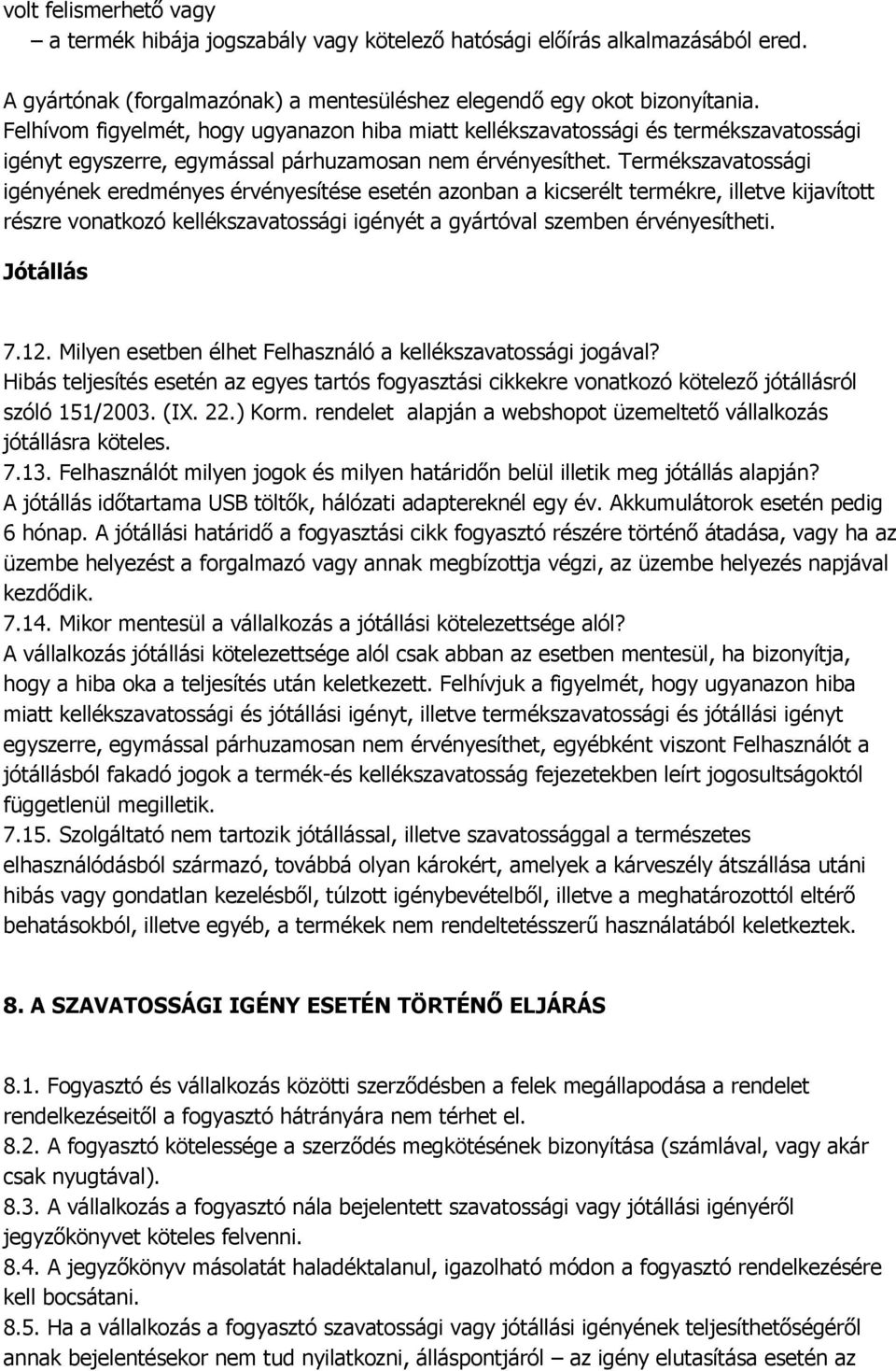 Termékszavatossági igényének eredményes érvényesítése esetén azonban a kicserélt termékre, illetve kijavított részre vonatkozó kellékszavatossági igényét a gyártóval szemben érvényesítheti.