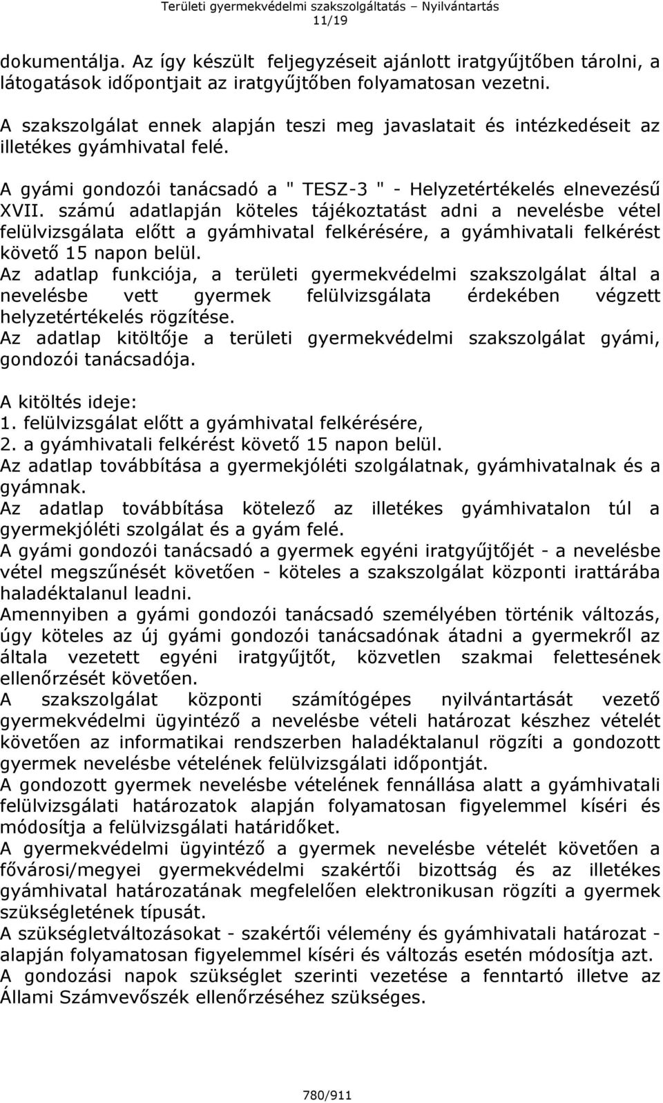 számú adatlapján köteles tájékoztatást adni a nevelésbe vétel felülvizsgálata előtt a gyámhivatal felkérésére, a gyámhivatali felkérést követő 15 napon belül.