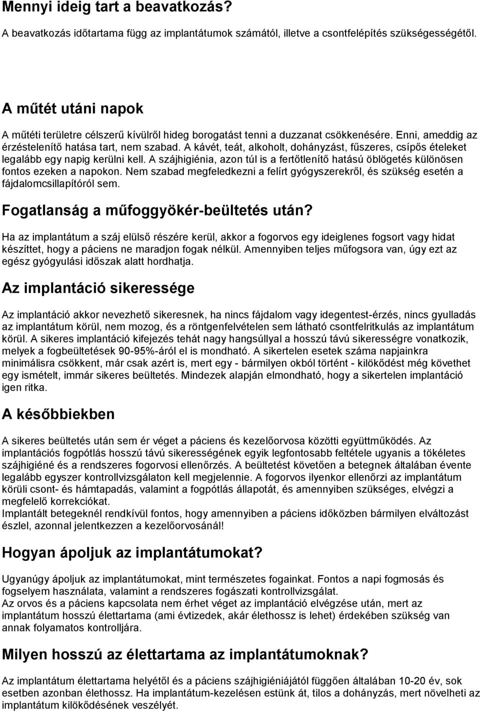 A kávét, teát, alkoholt, dohányzást, fűszeres, csípős ételeket legalább egy napig kerülni kell. A szájhigiénia, azon túl is a fertőtlenítő hatású öblögetés különösen fontos ezeken a napokon.