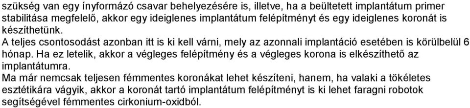 A teljes csontosodást azonban itt is ki kell várni, mely az azonnali implantáció esetében is körülbelül 6 hónap.