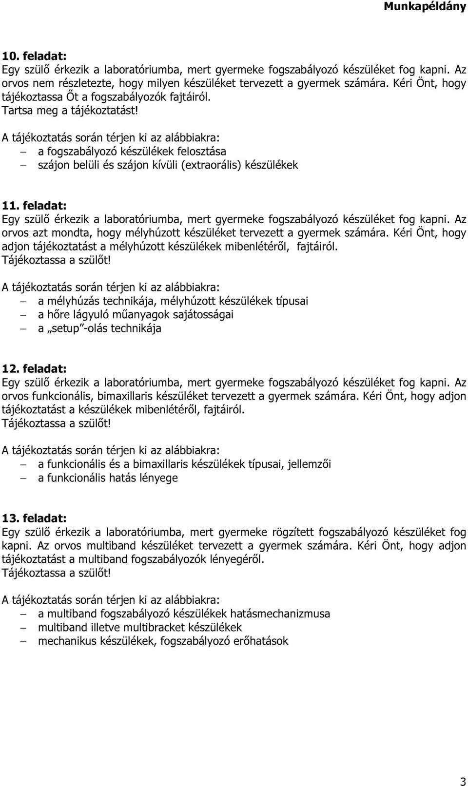 feladat: Egy szülő érkezik a laboratóriumba, mert gyermeke fogszabályozó készüléket fog kapni. Az orvos azt mondta, hogy mélyhúzott készüléket tervezett a gyermek számára.