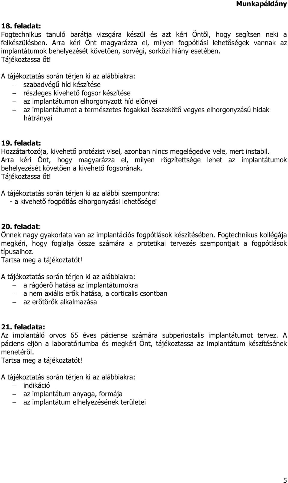 szabadvégű híd készítése részleges kivehető fogsor készítése az implantátumon elhorgonyzott híd előnyei az implantátumot a természetes fogakkal összekötő vegyes elhorgonyzású hidak hátrányai 19.