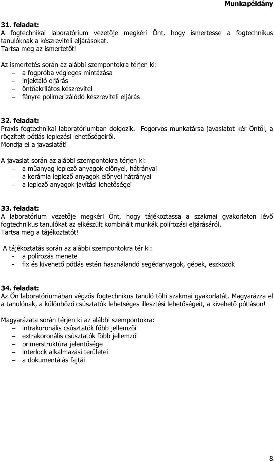 feladat: Praxis fogtechnikai laboratóriumban dolgozik. Fogorvos munkatársa javaslatot kér Öntől, a rögzített pótlás leplezési lehetőségeiről. Mondja el a javaslatát!