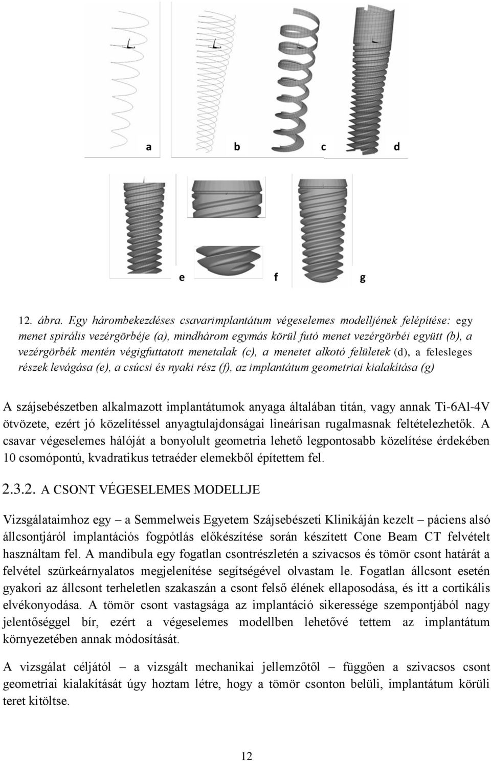 végigfuttatott menetalak (c), a menetet alkotó felületek (d), a felesleges részek levágása (e), a csúcsi és nyaki rész (f), az implantátum geometriai kialakítása (g) A szájsebészetben alkalmazott