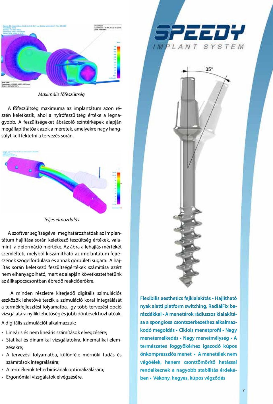 Teljes elmozdulás A szoftver segítségével meghatározhatóak az implantátum hajlítása során keletkező feszültség értékek, valamint a deformáció mértéke.