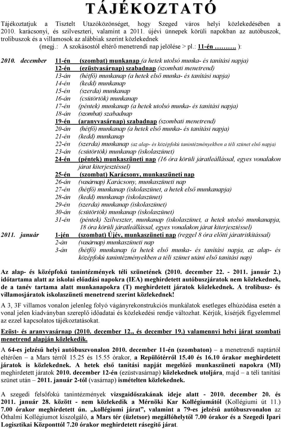 december 11-én (szombat) munkanap (a hetek utolsó munka- és tanítási napja) 12-én (ezüstvasárnap) szabadnap (szombati menetrend) 13-án (hétfı) munkanap (a hetek elsı munka- és tanítási napja) 14-én