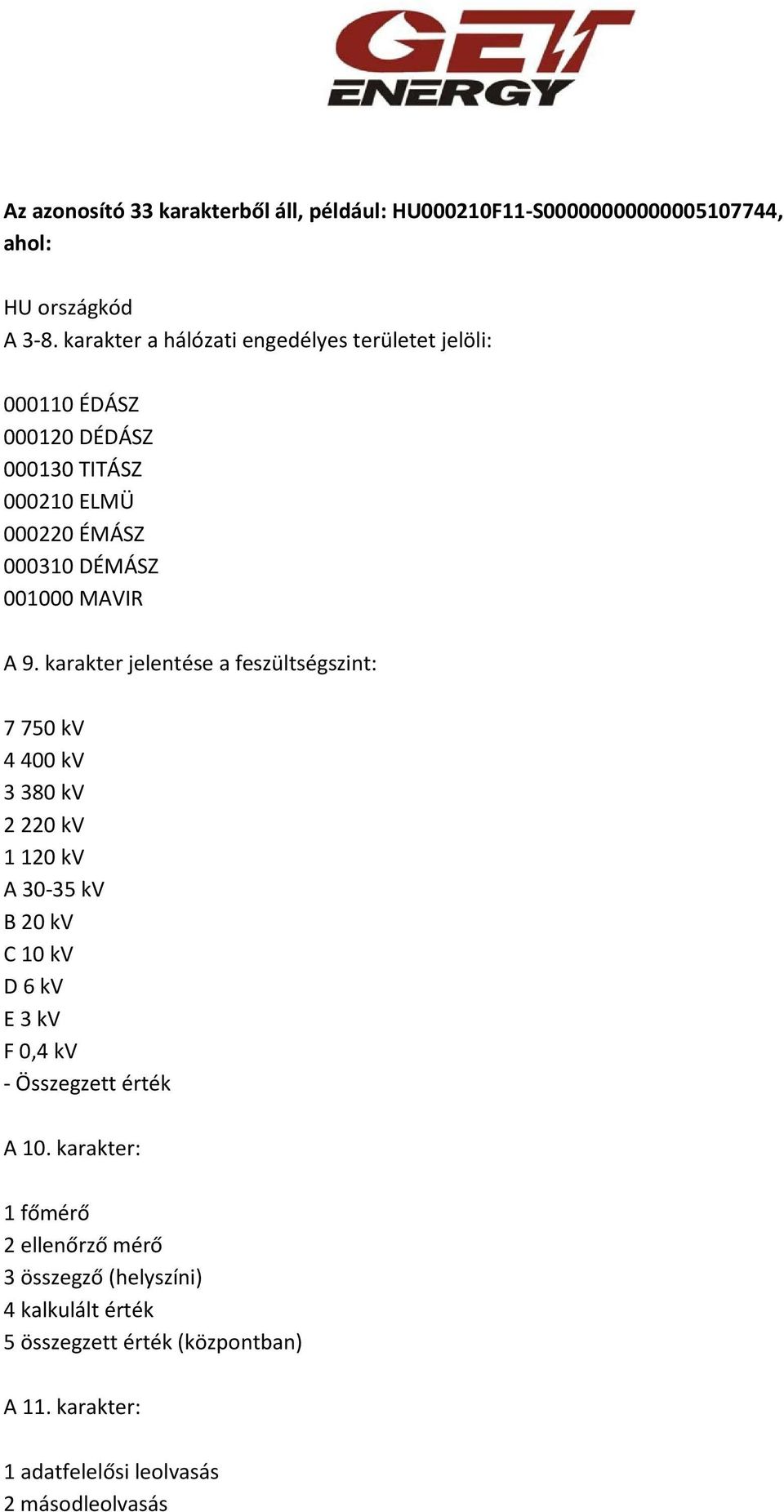 9. karakter jelentése a feszültségszint: 7 750 kv 4 400 kv 3 380 kv 2 220 kv 1 120 kv A 30-35 kv B 20 kv C 10 kv D 6 kv E 3 kv F 0,4 kv -