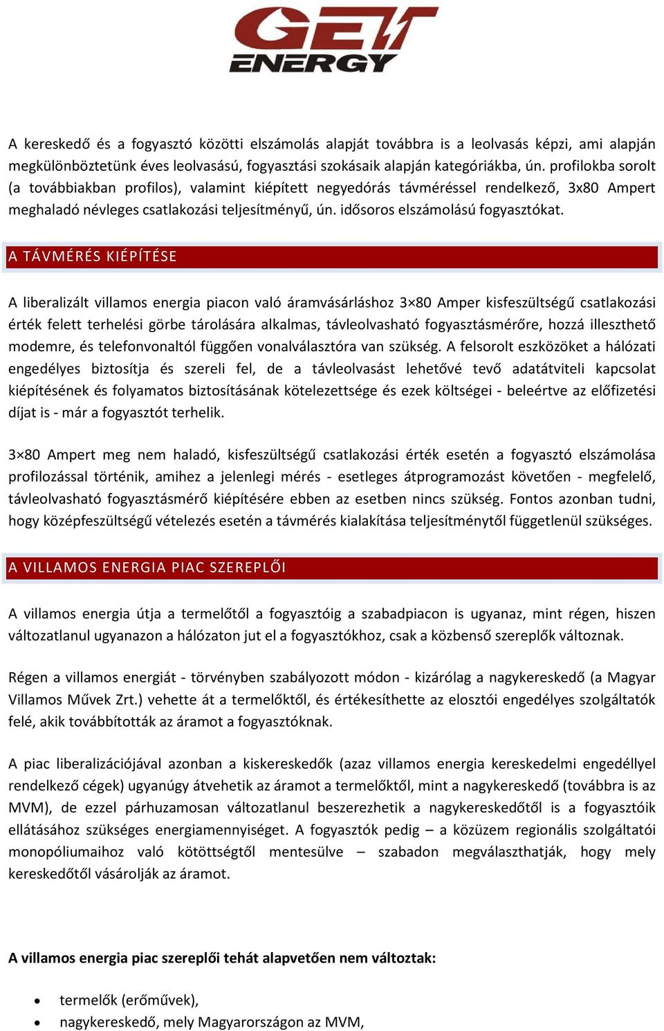 A TÁVMÉRÉS KIÉPÍTÉSE A liberalizált villamos energia piacon való áramvásárláshoz 3 80 Amper kisfeszültségű csatlakozási érték felett terhelési görbe tárolására alkalmas, távleolvasható