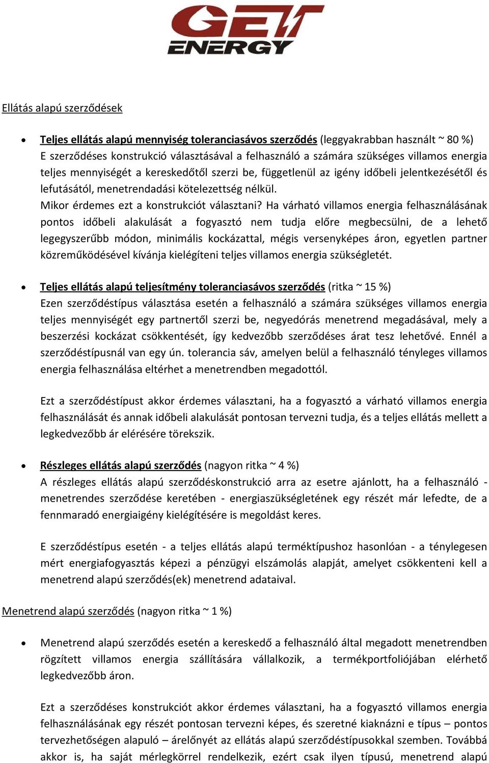 Ha várható villamos energia felhasználásának pontos időbeli alakulását a fogyasztó nem tudja előre megbecsülni, de a lehető legegyszerűbb módon, minimális kockázattal, mégis versenyképes áron,