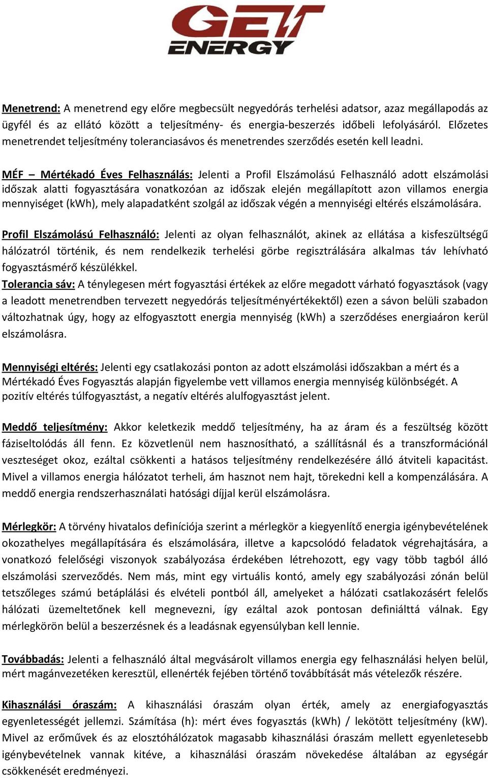 MÉF Mértékadó Éves Felhasználás: Jelenti a Profil Elszámolású Felhasználó adott elszámolási időszak alatti fogyasztására vonatkozóan az időszak elején megállapított azon villamos energia mennyiséget