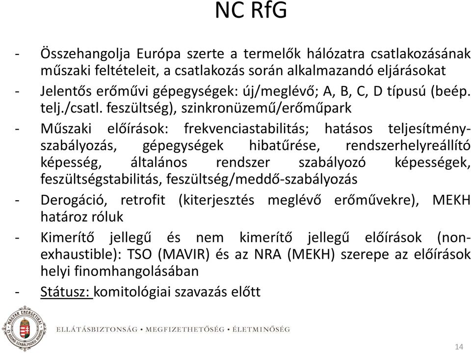 feszültség), szinkronüzemű/erőműpark - Műszaki előírások: frekvenciastabilitás; hatásos teljesítményszabályozás, gépegységek hibatűrése, rendszerhelyreállító képesség, általános rendszer