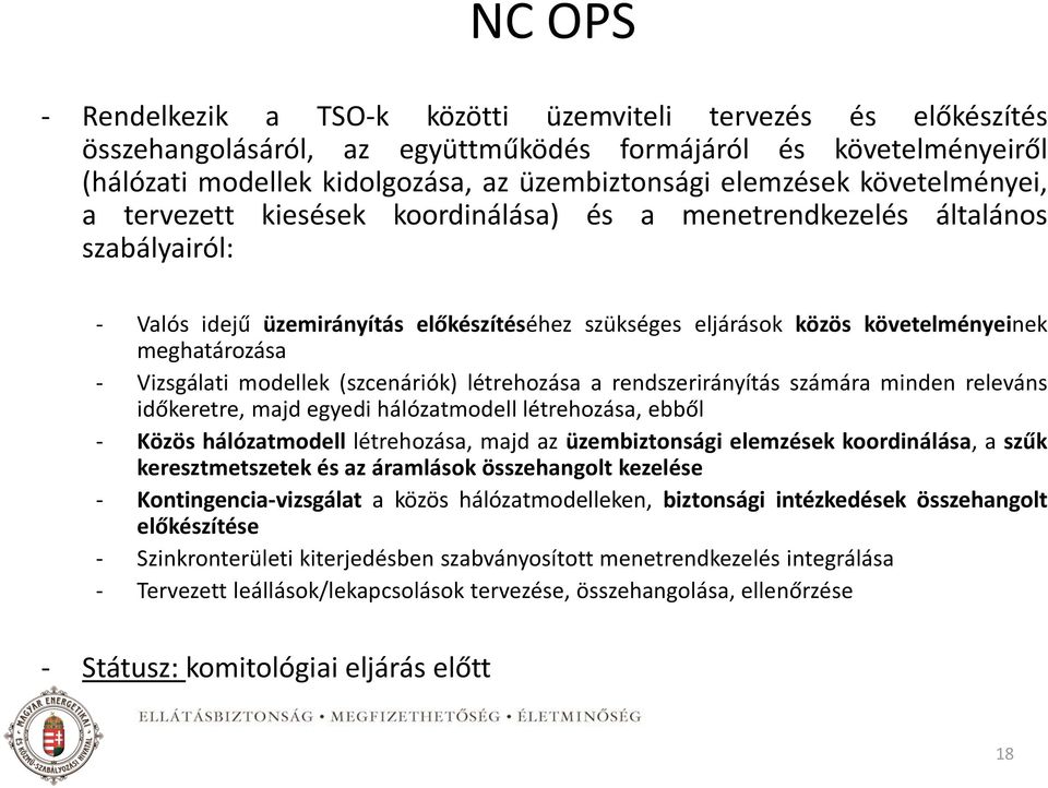 Vizsgálati modellek (szcenáriók) létrehozása a rendszerirányítás számára minden releváns időkeretre, majd egyedi hálózatmodell létrehozása, ebből - Közös hálózatmodell létrehozása, majd az