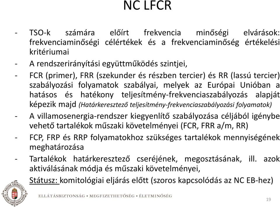 képezik majd (Határkeresztező teljesítmény-frekvenciaszabályozási folyamatok) - A villamosenergia-rendszer kiegyenlítő szabályozása céljából igénybe vehető tartalékok műszaki követelményei (FCR, FRR