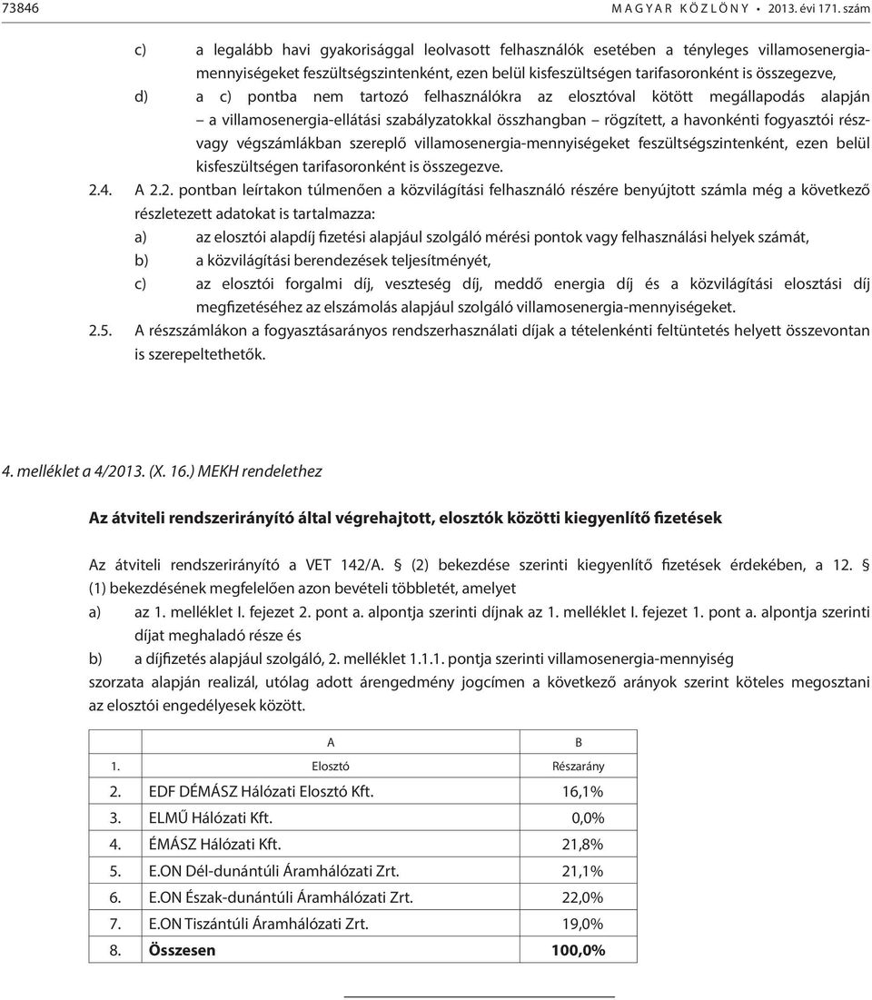 c) pontba nem tartozó felhasználókra az elosztóval kötött megállapodás alapján a villamosenergia-ellátási szabályzatokkal összhangban rögzített, a havonkénti fogyasztói részvagy végszámlákban