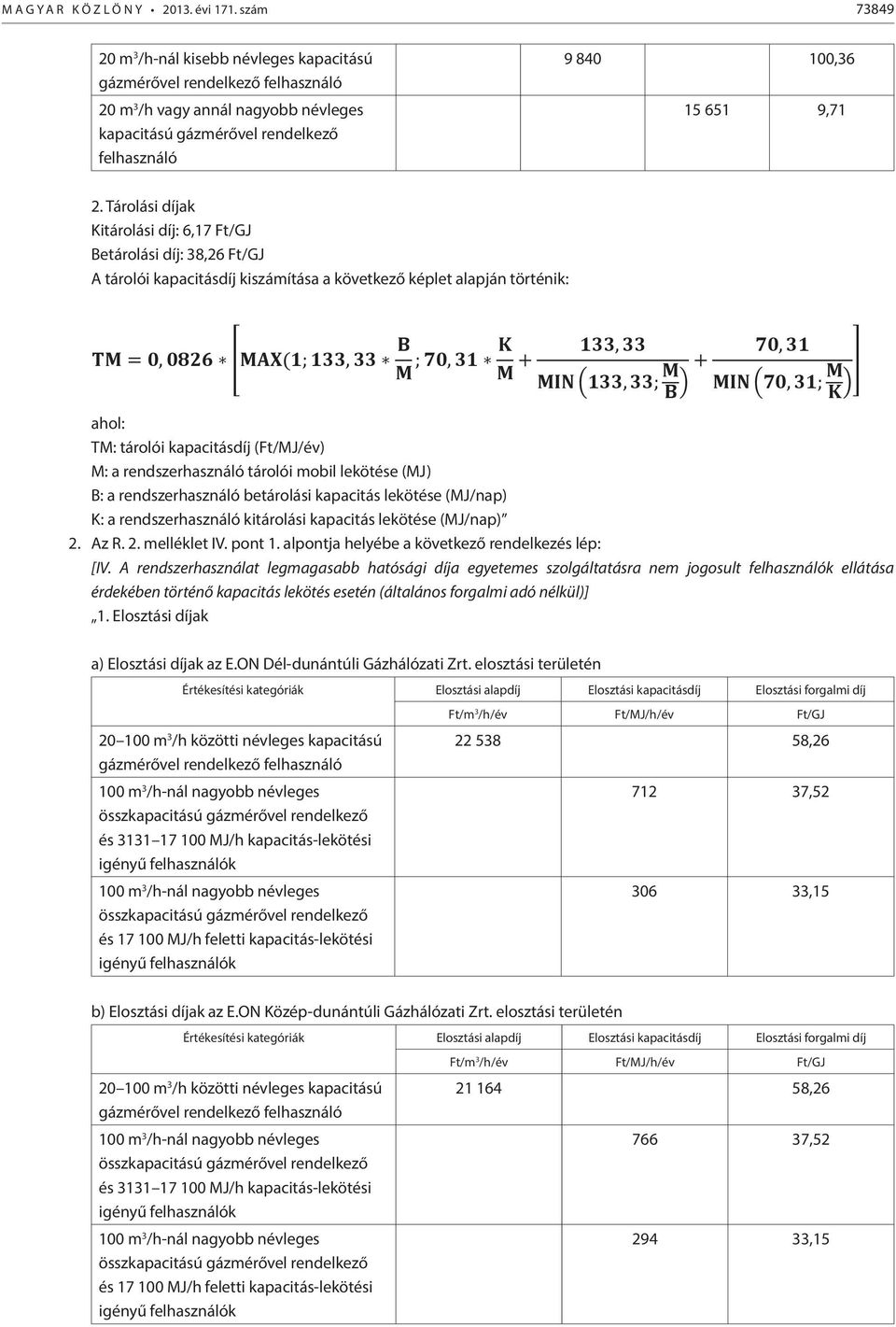 névleges szám 9 840 100,36 73849 kapacitású gázmérővel rendelkező 20 m 3 /h-nál felhasználó kisebb névleges kapacitású 9 840 100,36 20 mgázmérővel 3 /h vagy annál rendelkező nagyobb felhasználó 15