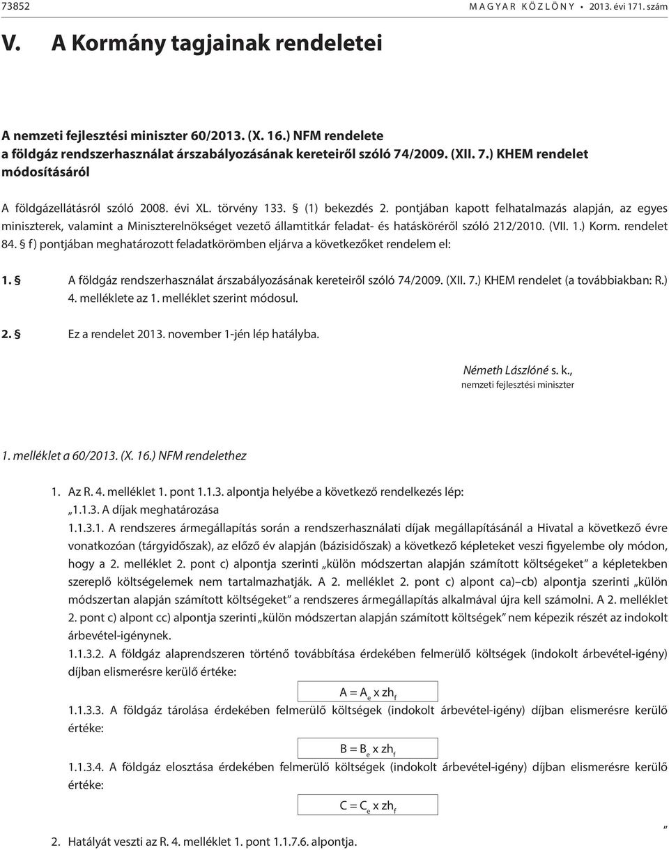 pontjában kapott felhatalmazás alapján, az egyes miniszterek, valamint a Miniszterelnökséget vezető államtitkár feladat- és hatásköréről szóló 212/2010. (VII. 1.) Korm. rendelet 84.