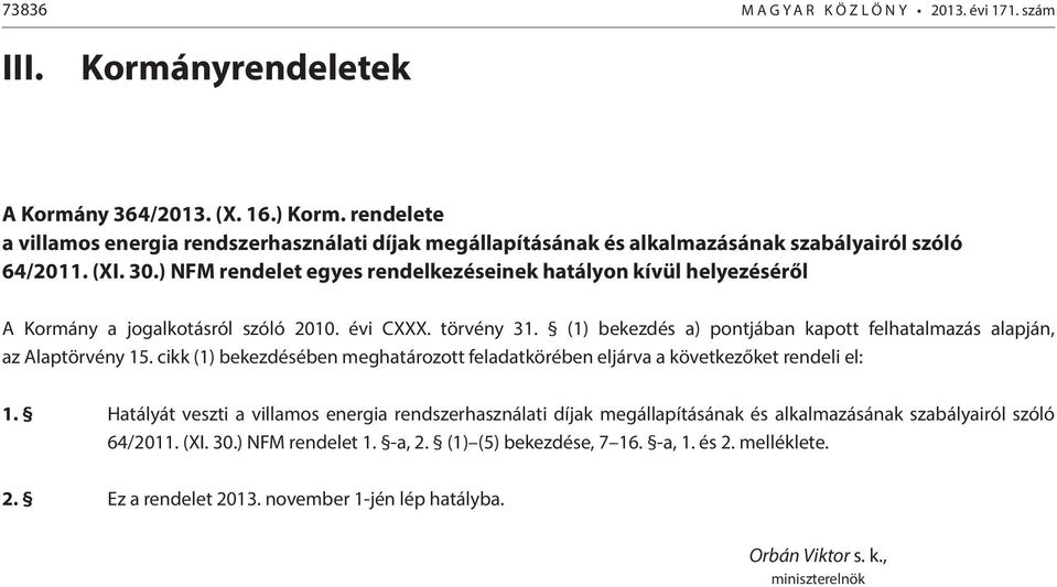 ) NFM rendelet egyes rendelkezéseinek hatályon kívül helyezéséről A Kormány a jogalkotásról szóló 2010. évi CXXX. törvény 31. (1) bekezdés a) pontjában kapott felhatalmazás alapján, az Alaptörvény 15.