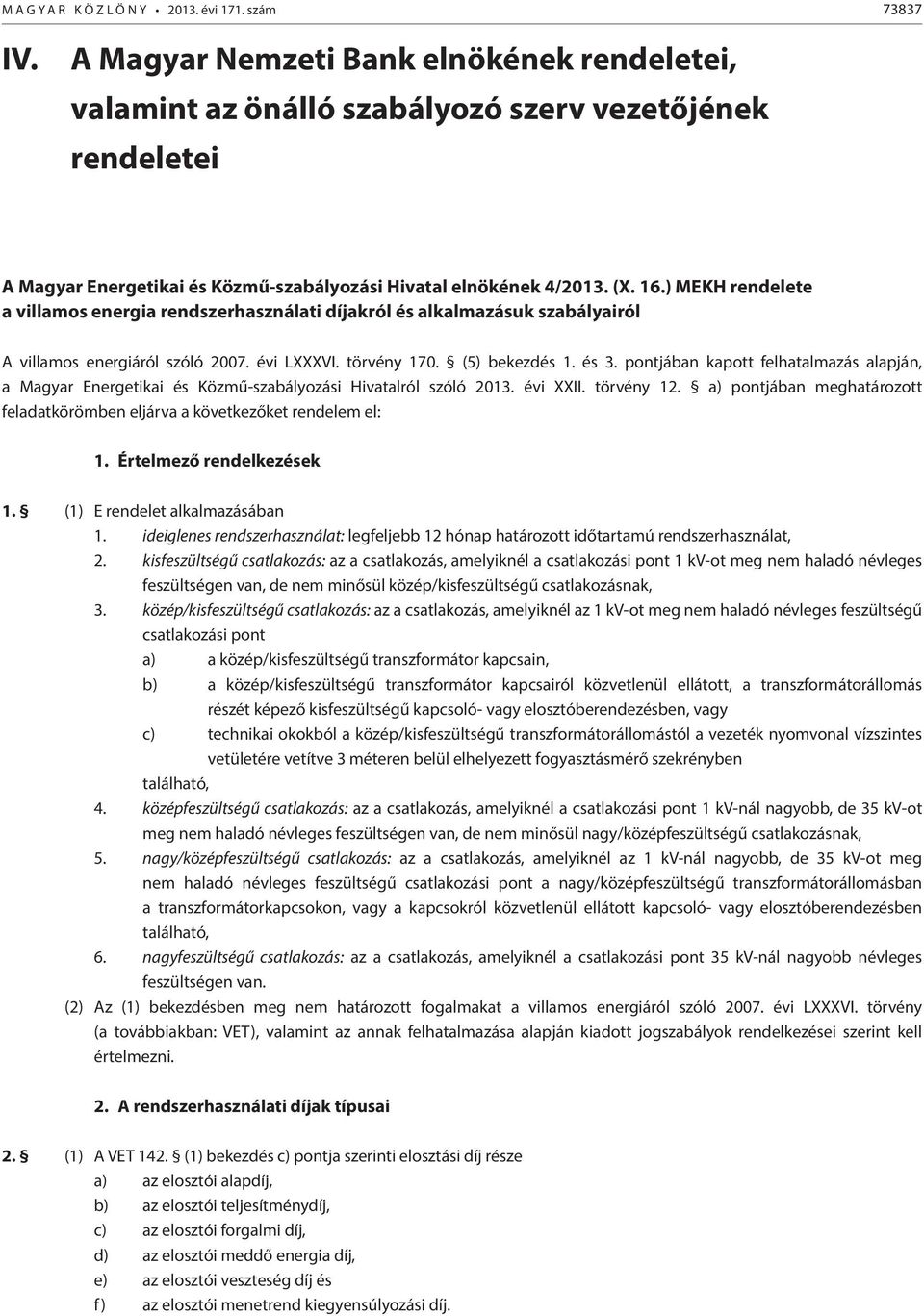 ) MEKH rendelete a villamos energia rendszerhasználati díjakról és alkalmazásuk szabályairól A villamos energiáról szóló 2007. évi LXXXVI. törvény 170. (5) bekezdés 1. és 3.