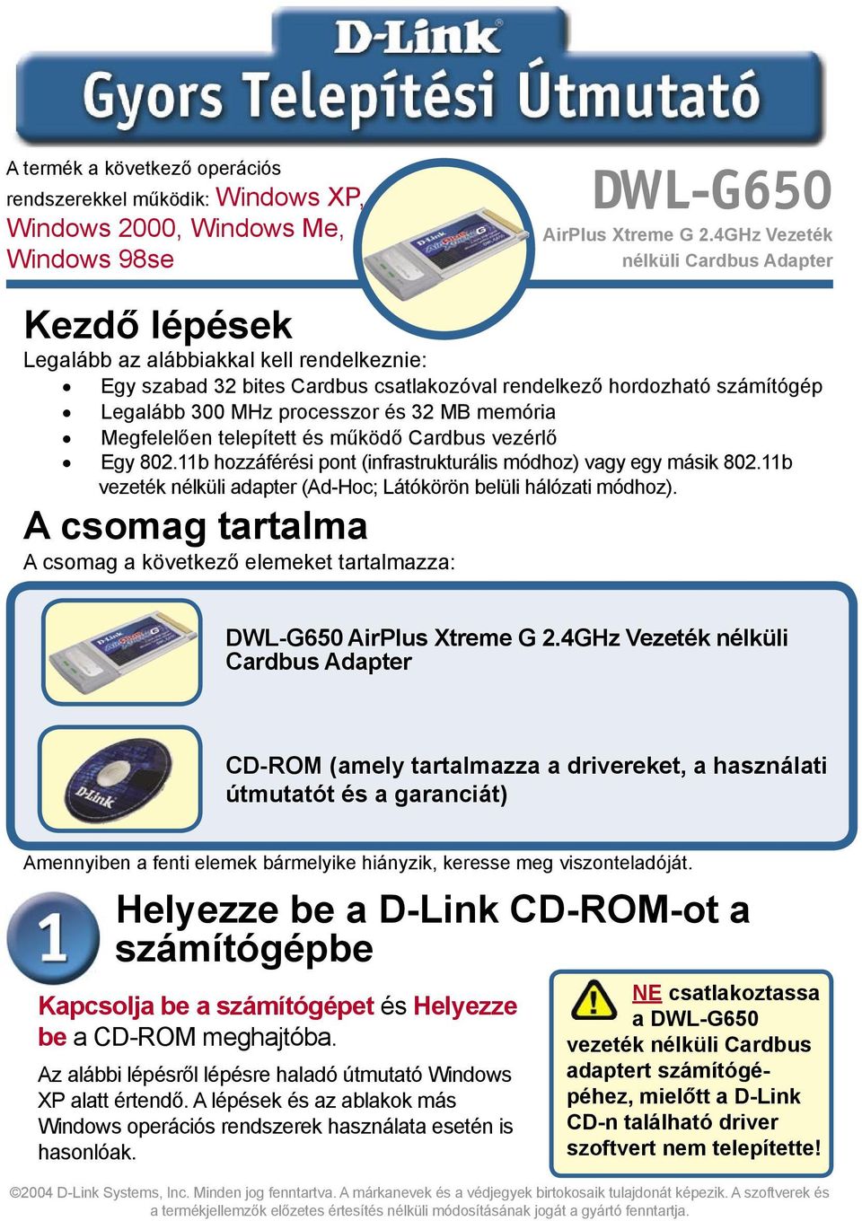 32 MB memória Megfelelően telepített és működő Cardbus vezérlő Egy 802.11b hozzáférési pont (infrastrukturális módhoz) vagy egy másik 802.