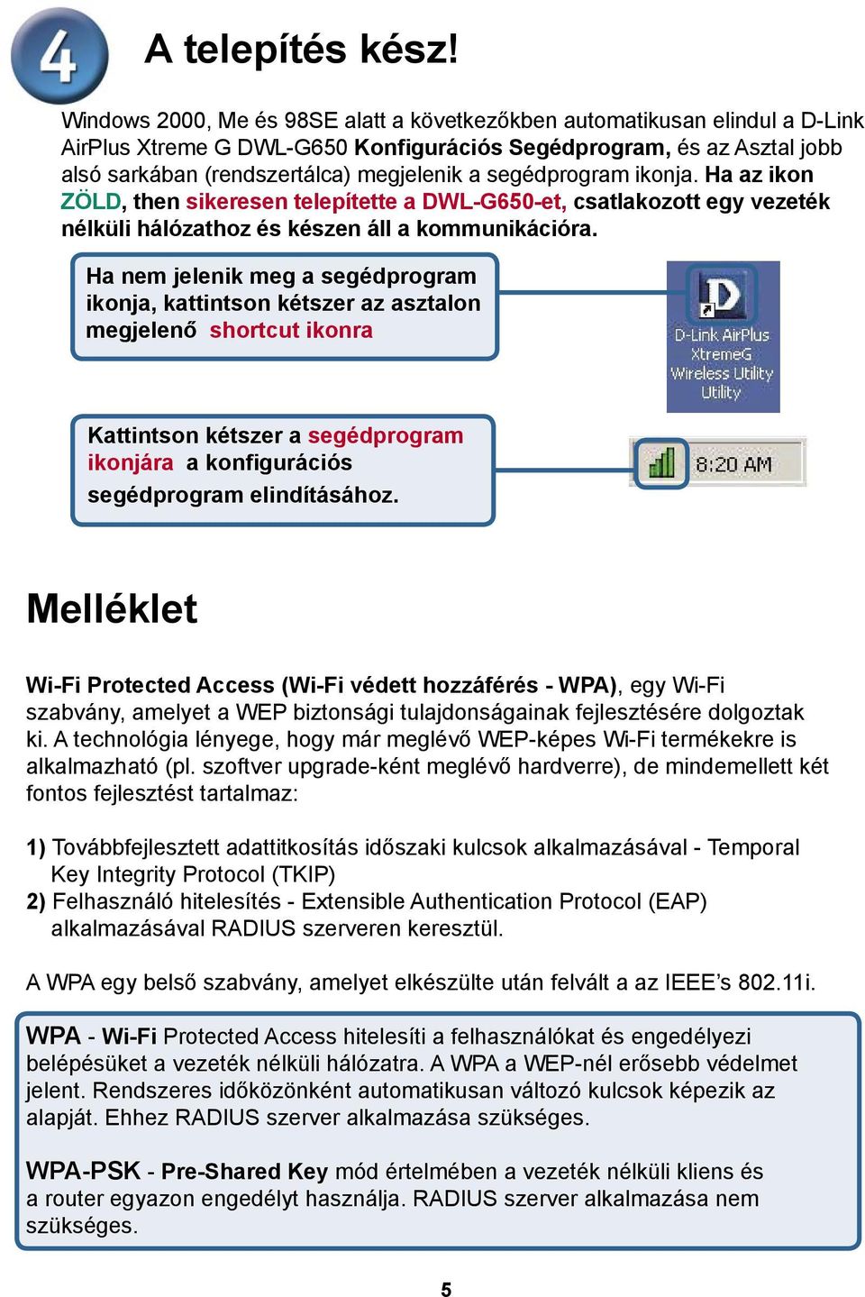 segédprogram ikonja. Ha az ikon ZÖLD, then sikeresen telepítette a DWL-G650-et, csatlakozott egy vezeték nélküli hálózathoz és készen áll a kommunikációra.