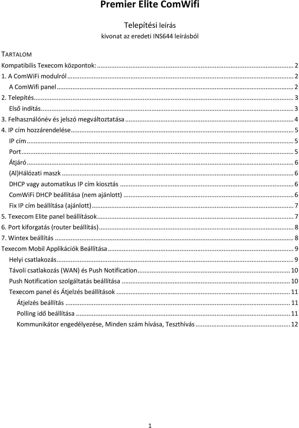 .. 6 ComWiFi DHCP beállítása (nem ajánlott)... 6 Fix IP cím beállítása (ajánlott)... 7 5. Texecom Elite panel beállítások... 7 6. Port kiforgatás (router beállítás)... 8 7. Wintex beállítás.