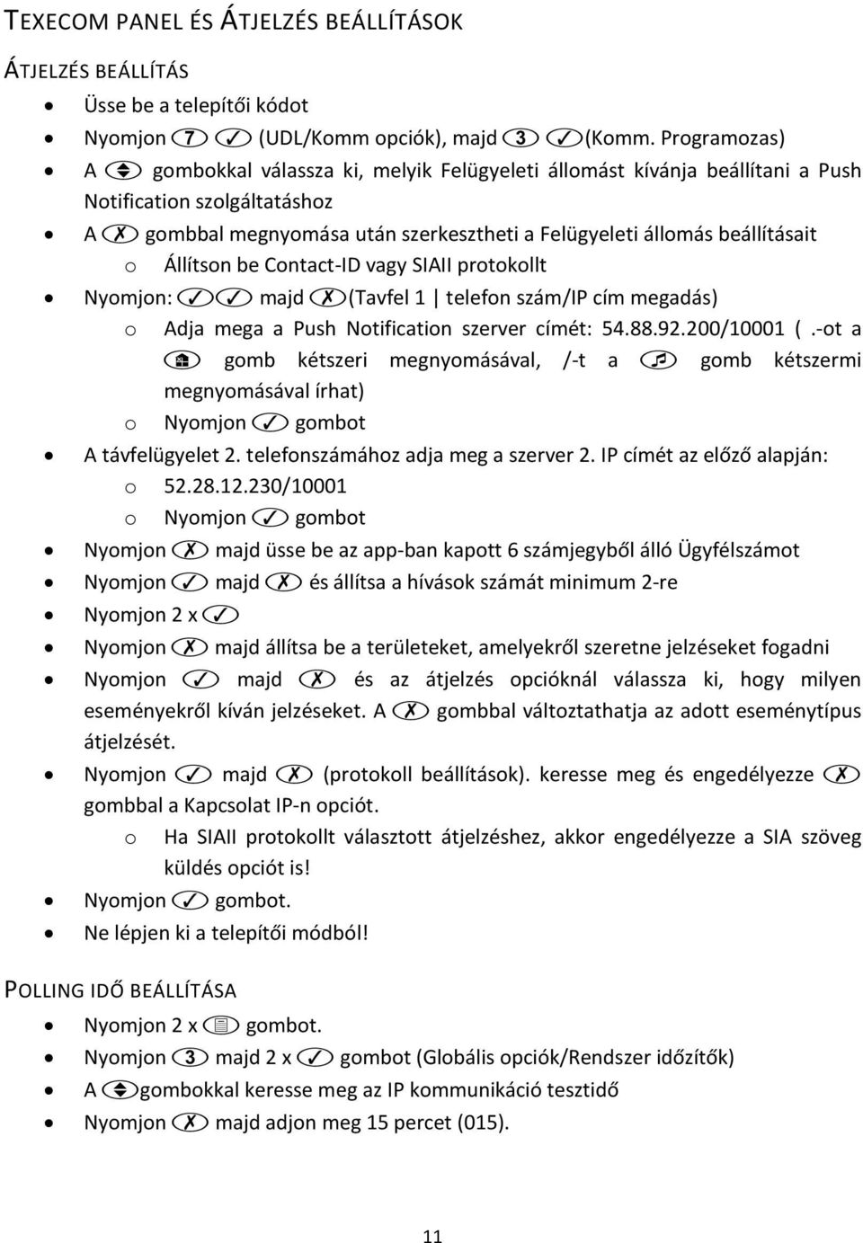 Állítson be Contact-ID vagy SIAII protokollt Nyomjon: majd (Tavfel 1 telefon szám/ip cím megadás) o Adja mega a Push Notification szerver címét: 54.88.92.200/10001 (.