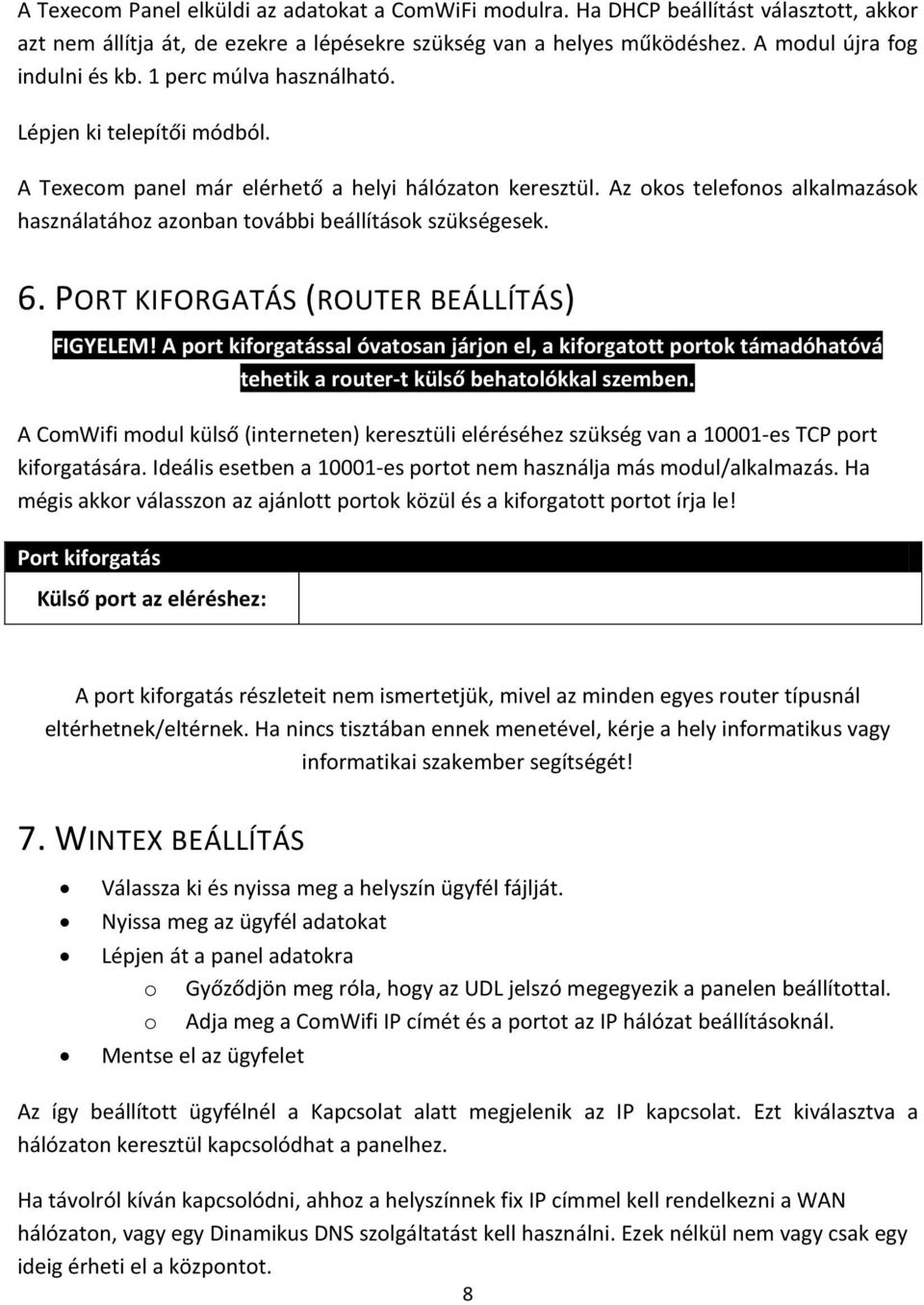 PORT KIFORGATÁS (ROUTER BEÁLLÍTÁS) FIGYELEM! A port kiforgatással óvatosan járjon el, a kiforgatott portok támadóhatóvá tehetik a router-t külső behatolókkal szemben.