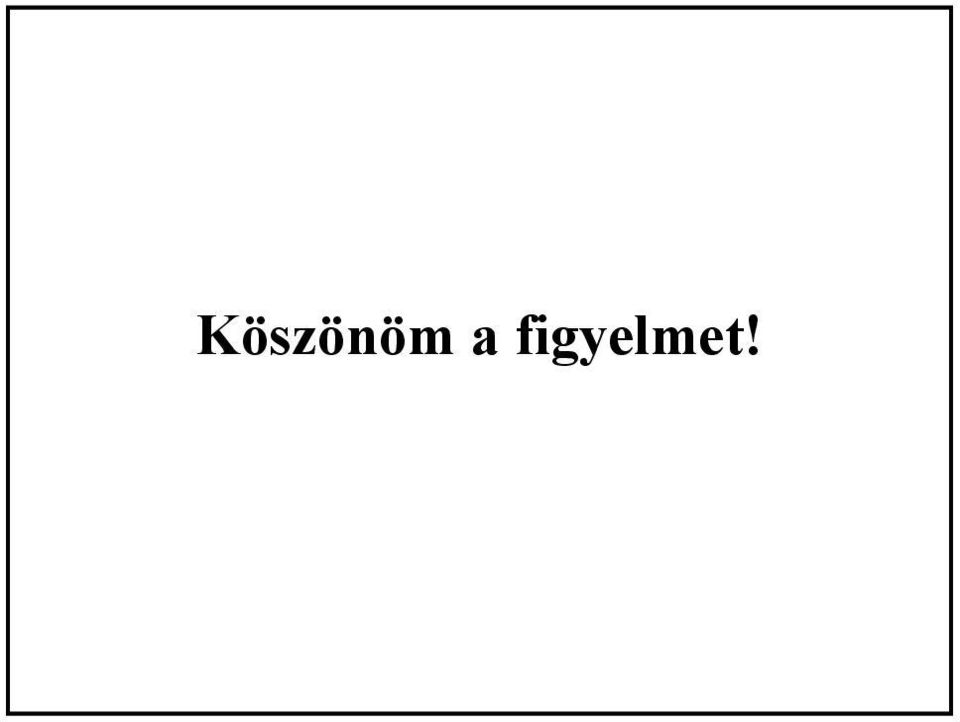 figyelmet!