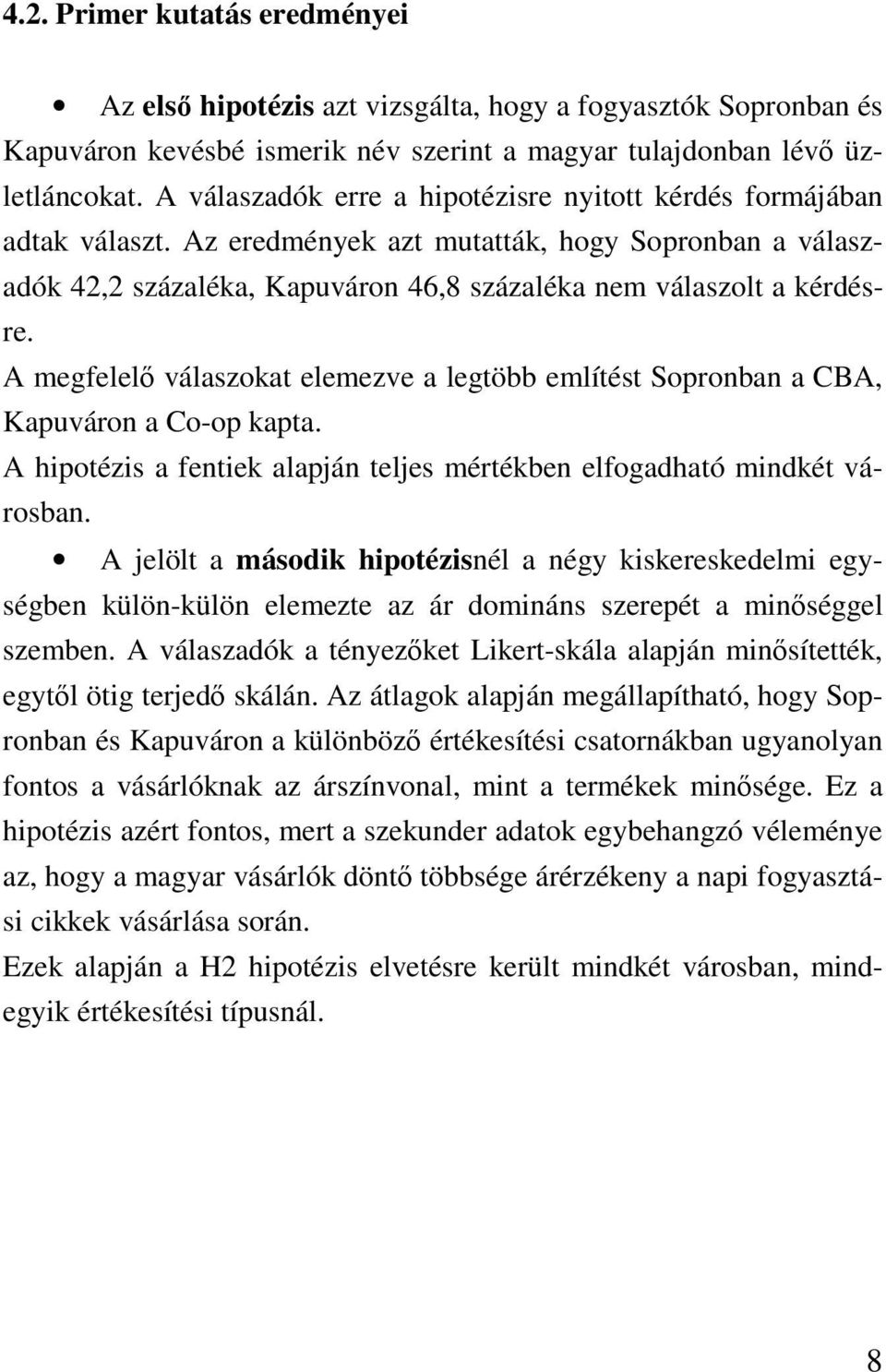 A megfelel válaszokat elemezve a legtöbb említést Sopronban a CBA, Kapuváron a Co-op kapta. A hipotézis a fentiek alapján teljes mértékben elfogadható mindkét városban.