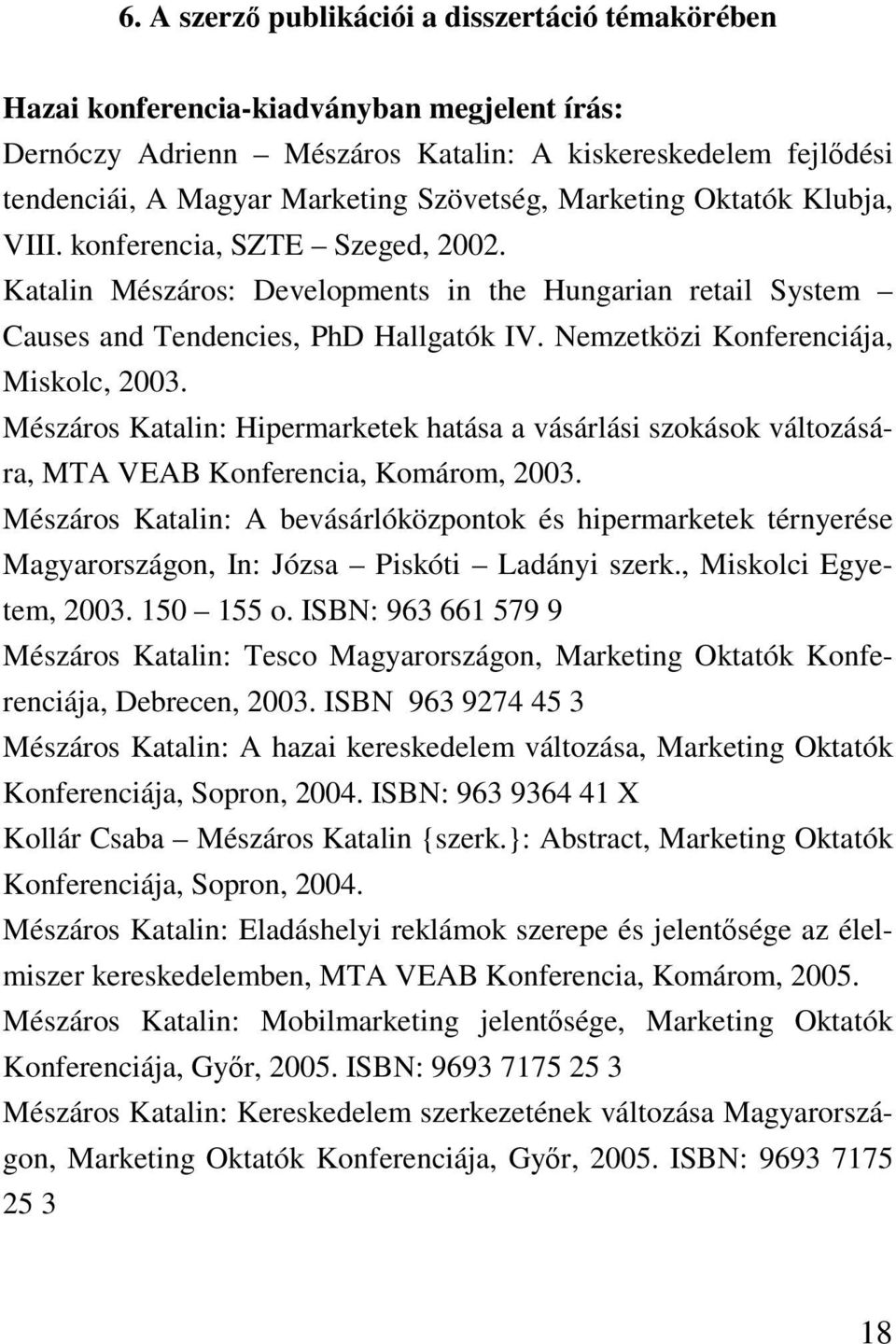 Nemzetközi Konferenciája, Miskolc, 2003. Mészáros Katalin: Hipermarketek hatása a vásárlási szokások változására, MTA VEAB Konferencia, Komárom, 2003.